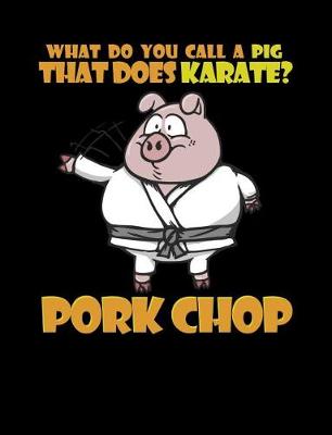 Book cover for What Do You Call A Pig That Does Karate? Pork Chop