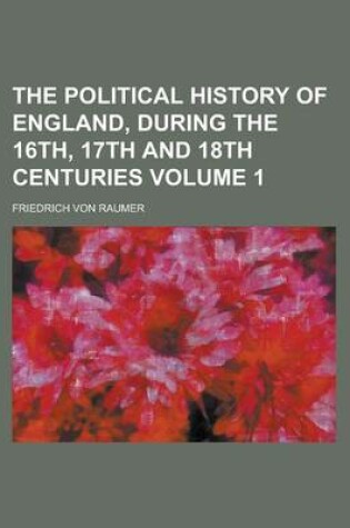 Cover of The Political History of England, During the 16th, 17th and 18th Centuries Volume 1