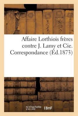 Cover of Affaire Lorthiois Freres Contre J. Lamy Et Cie. Correspondance