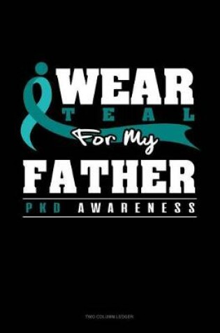 Cover of I Wear Teal for My Father - Pkd Awareness