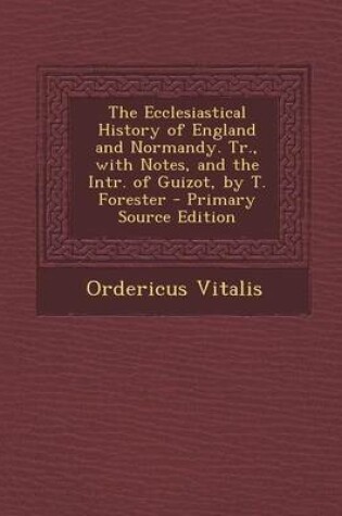 Cover of The Ecclesiastical History of England and Normandy. Tr., with Notes, and the Intr. of Guizot, by T. Forester - Primary Source Edition