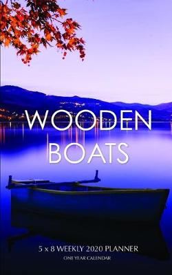 Book cover for Wooden Boats 5 x 8 Weekly 2020 Planner