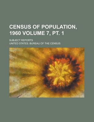 Book cover for Census of Population, 1960; Subject Reports Volume 7, PT. 1