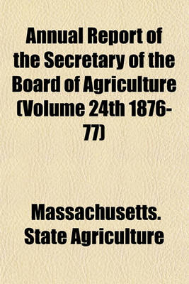 Book cover for Annual Report of the Secretary of the Board of Agriculture (Volume 24th 1876-77)