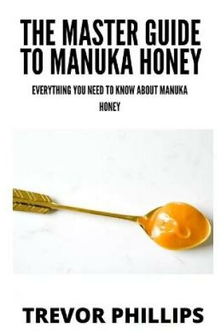 Cover of The Master Guide To Manuka Honey