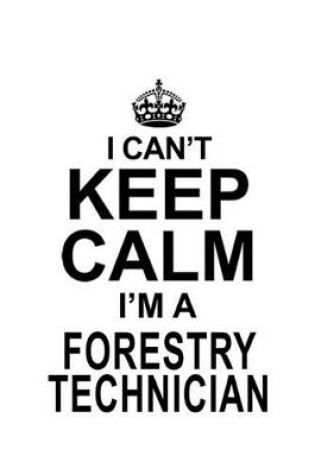 Cover of I Can't Keep Calm I'm A Forestry Technician