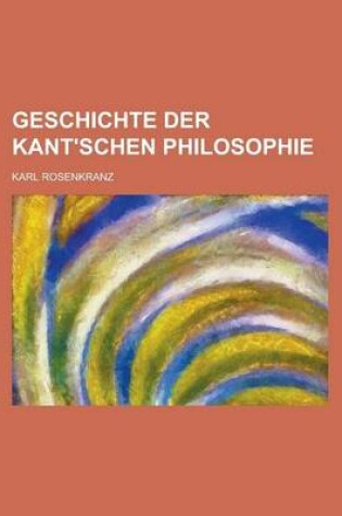 Cover of Geschichte Der Kant'schen Philosophie