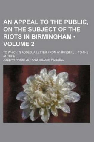 Cover of An Appeal to the Public, on the Subject of the Riots in Birmingham (Volume 2); To Which Is Added, a Letter from W. Russell to the Author