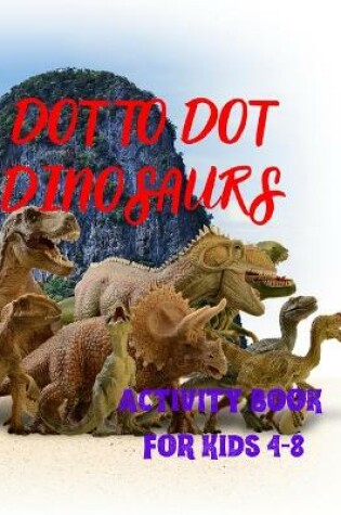 Cover of DOT TO DOT DINOSAURS Activity book for kids, join the dots by numbers, discover the dinosaur and color!