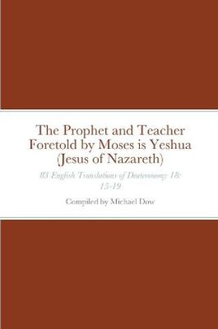 Cover of The Prophet and Teacher Foretold by Moses is Yeshua (Jesus of Nazareth)