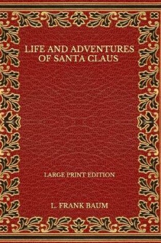 Cover of Life and Adventures of Santa Claus - Large Print Edition