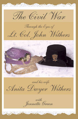 Book cover for The Civil War Through the Eyes of Lt Col John Withers and His Wife, Anita Dwyer Withers