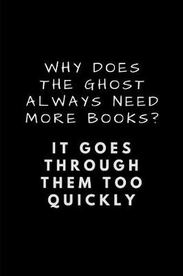 Book cover for Why Does the Ghost Always Need More Books? It Goes Through Them Too Quickly