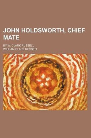 Cover of John Holdsworth, Chief Mate; By W. Clark Russell