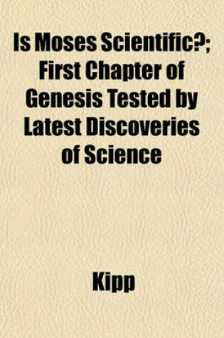 Cover of Is Moses Scientific?; First Chapter of Genesis Tested by Latest Discoveries of Science