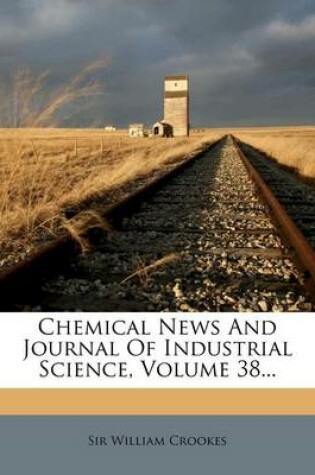 Cover of Chemical News and Journal of Industrial Science, Volume 38...