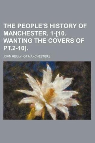 Cover of The People's History of Manchester. 1-[10. Wanting the Covers of PT.2-10].