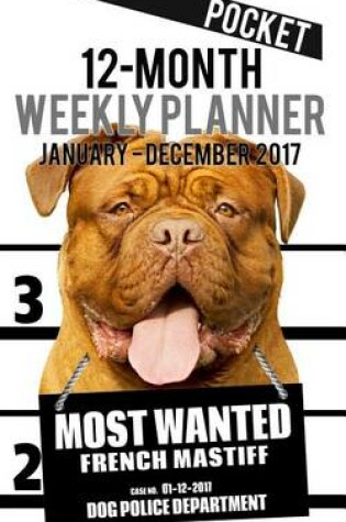 Cover of 2017 Pocket Weekly Planner - Most Wanted French Mastiff