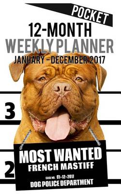 Cover of 2017 Pocket Weekly Planner - Most Wanted French Mastiff