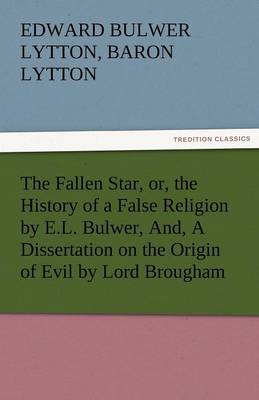 Book cover for The Fallen Star, Or, the History of a False Religion by E.L. Bulwer, And, a Dissertation on the Origin of Evil by Lord Brougham