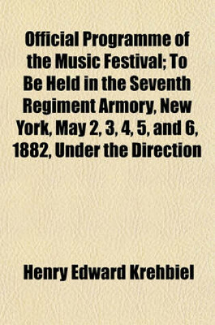 Cover of Official Programme of the Music Festival; To Be Held in the Seventh Regiment Armory, New York, May 2, 3, 4, 5, and 6, 1882, Under the Direction