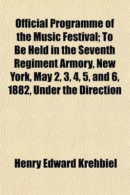 Book cover for Official Programme of the Music Festival; To Be Held in the Seventh Regiment Armory, New York, May 2, 3, 4, 5, and 6, 1882, Under the Direction