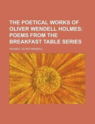 Book cover for The Poetical Works of Oliver Wendell Holmes; Poems from the Breakfast Table Series