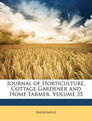 Book cover for Journal of Horticulture, Cottage Gardener and Home Farmer, Volume 35