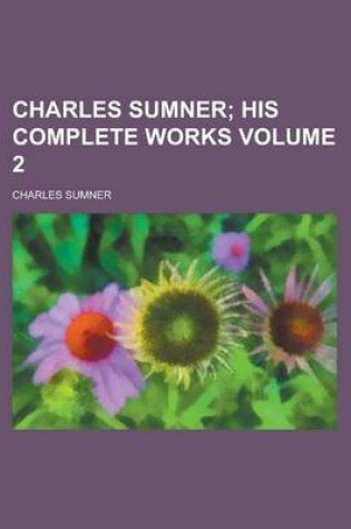 Cover of Charles Sumner Volume 2; His Complete Works
