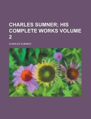 Book cover for Charles Sumner Volume 2; His Complete Works