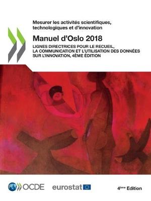 Book cover for Mesurer Les Activités Scientifiques, Technologiques Et d'Innovation Manuel d'Oslo 2018 Lignes Directrices Pour Le Recueil, La Communication Et l'Utilisation Des Données Sur l'Innovation, 4ème Édition