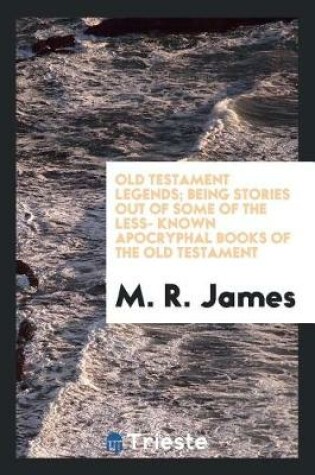 Cover of Old Testament Legends; Being Stories Out of Some of the Less- Known Apocryphal Books of the Old Testament