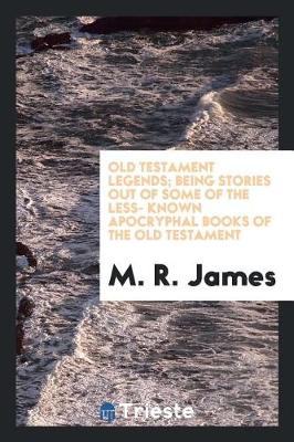 Book cover for Old Testament Legends; Being Stories Out of Some of the Less- Known Apocryphal Books of the Old Testament