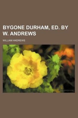 Cover of Bygone Durham, Ed. by W. Andrews