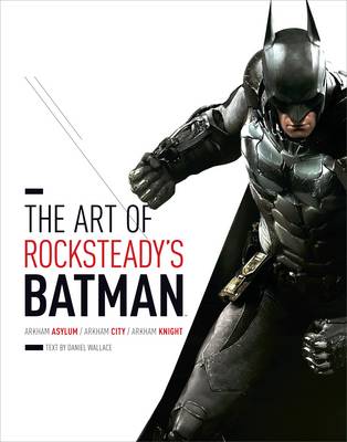 Book cover for Art of Rocksteady's Batman: Arkham Asylum, Arkham City & Arkham Knight