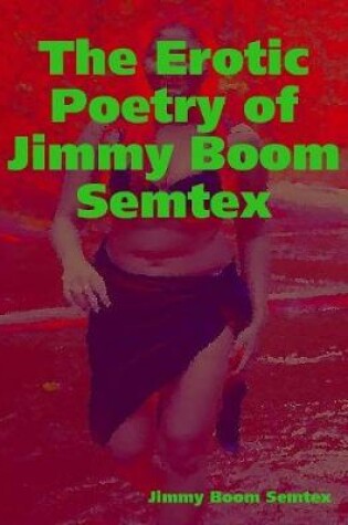 Cover of The Erotic Poetry of Jimmy Boom Semtex