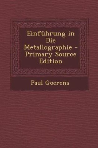 Cover of Einfuhrung in Die Metallographie - Primary Source Edition