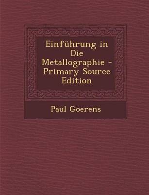 Book cover for Einfuhrung in Die Metallographie - Primary Source Edition