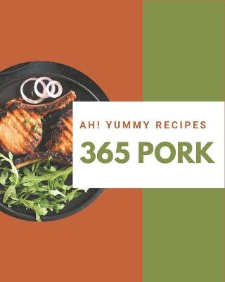 Book cover for Ah! 365 Yummy Pork Recipes