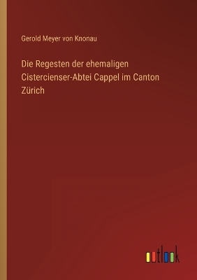 Book cover for Die Regesten der ehemaligen Cistercienser-Abtei Cappel im Canton Zürich