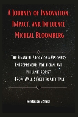 Cover of A Journey of Innovation, Impact, and Influence Micheal Bloomberg