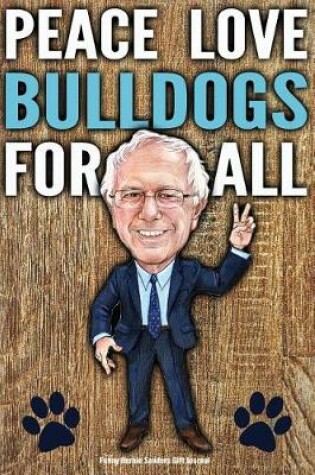 Cover of Funny Bernie Sanders Gift Journal Peace Love Bulldogs For All