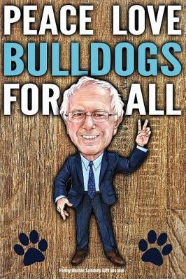 Book cover for Funny Bernie Sanders Gift Journal Peace Love Bulldogs For All