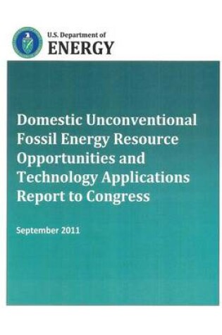Cover of Domestic Unconventional Fossil Energy Resource Opportunities and Technology Applications Report to Congress
