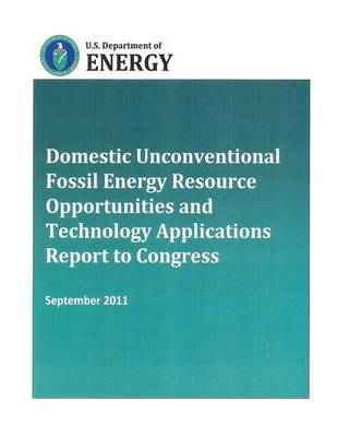 Book cover for Domestic Unconventional Fossil Energy Resource Opportunities and Technology Applications Report to Congress