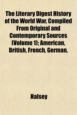 Book cover for The Literary Digest History of the World War, Compiled from Original and Contemporary Sources (Volume 1); American, British, French, German,