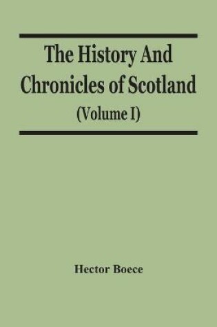 Cover of The History And Chronicles Of Scotland (Volume I)