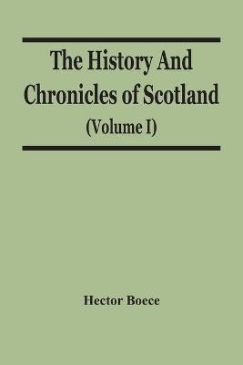 Book cover for The History And Chronicles Of Scotland (Volume I)