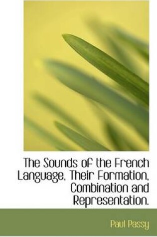 Cover of The Sounds of the French Language, Their Formation, Combination and Representation.