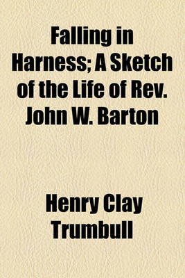 Book cover for Falling in Harness; A Sketch of the Life of REV. John W. Barton